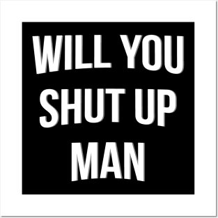 Will You Shut Up Man Posters and Art